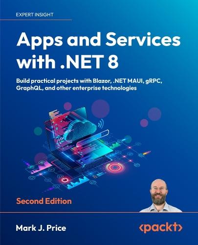 Apps and Services with .NET 8: Build practical projects with Blazor, .NET MAUI, gRPC, GraphQL, and other enterprise technologies