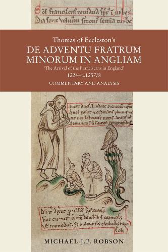 Thomas of Eccleston's De adventu Fratrum Minorum in Angliam [""The Arrival of the Franciscans in England""], 1224-c.1257/8: Commentary and Analysis