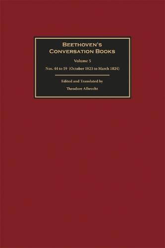 Beethoven's Conversation Books Volume 5: Nos. 44 to 59 (October 1823 to March 1824)