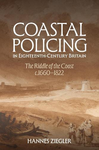 Coastal Policing in Eighteenth-Century Britain: The Riddle of the Coast, c.1660-1822