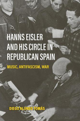 Hanns Eisler and His Circle in Republican Spain: Music, Antifascism, War