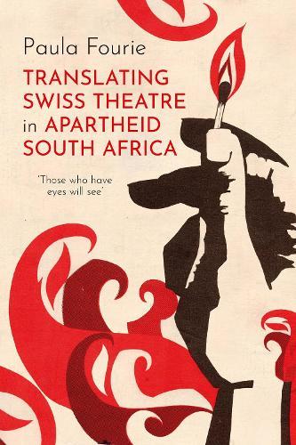 Translating Swiss Theatre in Apartheid South Africa: ‘Those Who Have Eyes Will See’
