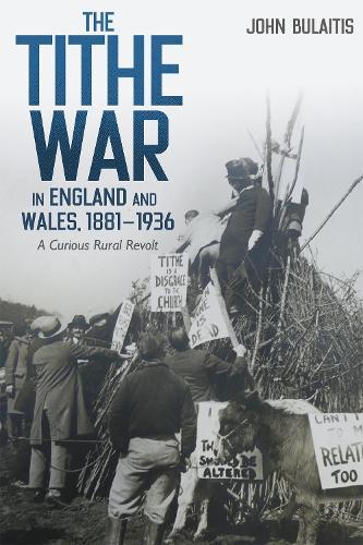 The Tithe War in England and Wales, 1881-1936: A Curious Rural Revolt