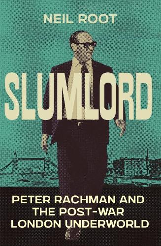 Slumlord: Peter Rachman and the Post-war London Underworld