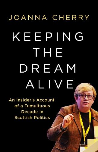 Keeping the Dream Alive: An Insider's Account of a Tumultuous Decade in Scottish Politics
