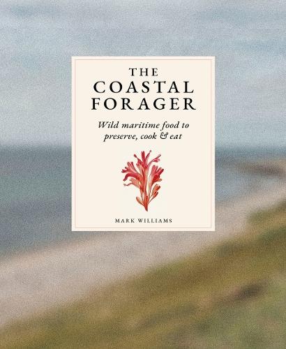 The Coastal Forager: Wild maritime food to preserve, cook, eat