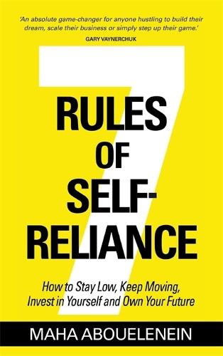 7 Rules of Self-Reliance: How to Stay Low, Keep Moving, Invest in Yourself and Own Your Future