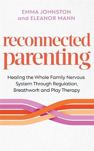 Reconnected Parenting: Healing the Whole Family Nervous System Through Regulation, Breathwork and Play Therapy