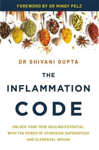 The Inflammation Code: Unlock Your True Healing Potential with the Power of Ayurvedic SuperSpices and Elemental Design