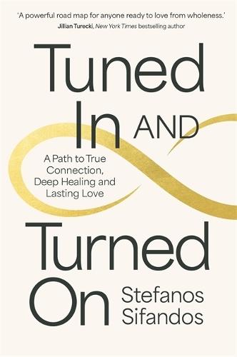 Tuned In and Turned On: A Path to True Connection, Deep Healing and Lasting Love