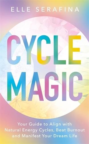 Cycle Magic: Your Guide to Align with Natural Energy Cycles, Beat Burnout and Manifest Your Dream Life