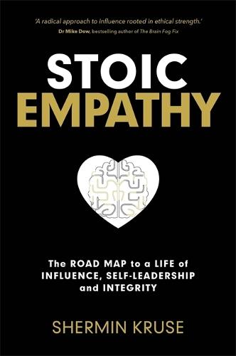 Stoic Empathy: The Road Map to a Life of Influence, Self-Leadership and Integrity