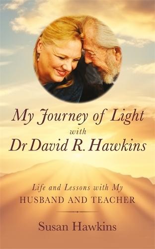 My Journey of Light With Dr David R. Hawkins: Life and Lessons with My Husband and Teacher