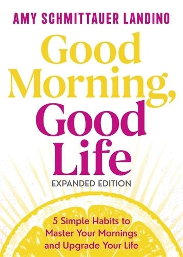 Good Morning, Good Life Expanded Edition: 5 Simple Habits to Master Your Mornings and Upgrade Your Life