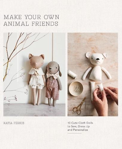 Make Your Own Animal Friends: 10 Cute Cloth Dolls to Sew, Dress Up and Personalize
