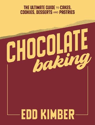 Chocolate Baking: The Ultimate Guide to Cakes, Cookies, Desserts & Pastries