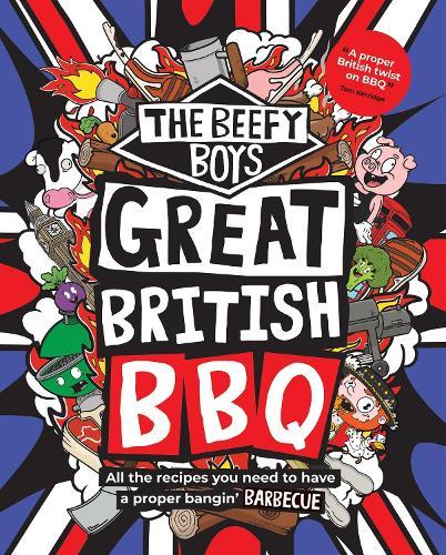 The Beefy Boys' Great British BBQ: All the recipes you need to have a proper bangin’ barbecue