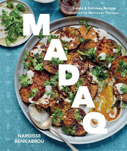 Madaq: Simple Everyday Recipes with the Flavours of Morocco