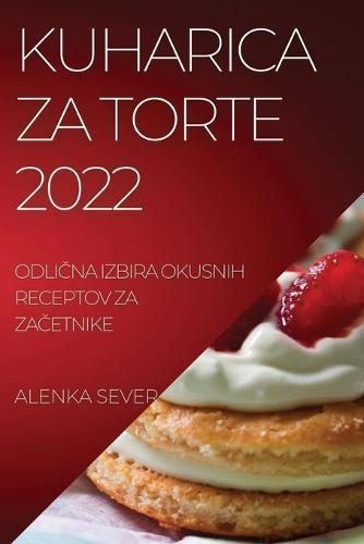 Kuharica Za Torte 2022: OdliČna Izbira Okusnih Receptov Za ZaČetnike