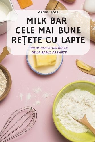 Milk Bar Cele Mai Bune Re&#538;ete Cu Lapte