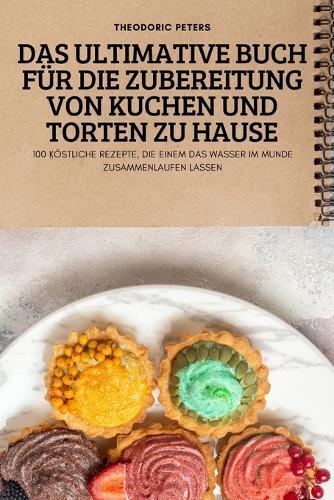 Das Ultimative Buch Für Die Zubereitung Von Kuchen Und Torten Zu Hause