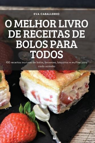 O Melhor Livro de Receitas de Bolos Para Todos: 100 receitas incríveis de bolos, brownies, biscoitos e muffins para cada ocasião