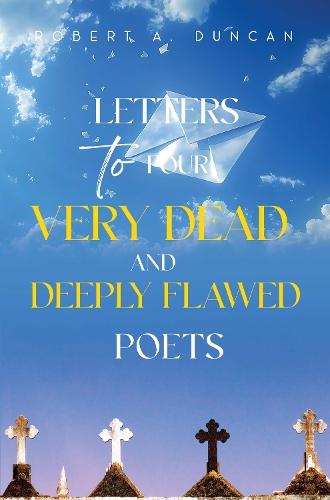 Letters to Four Very Dead and Deeply Flawed Poets