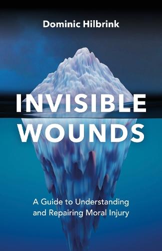 Invisible Wounds: A Guide to Understanding and Repairing Moral Injury