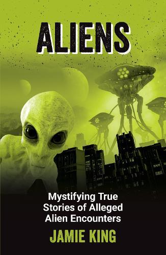 Aliens: Mystifying True Stories of Alleged Alien Encounters