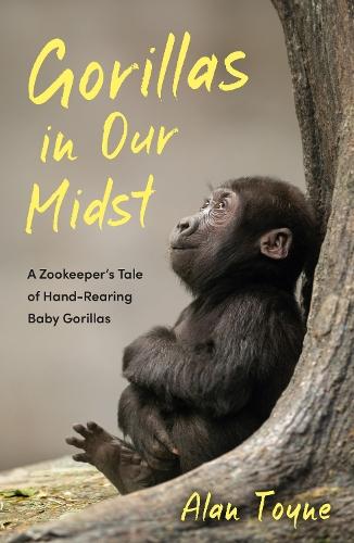 Gorillas in Our Midst: A Zookeeper’s Tale of Hand-Rearing Baby Gorillas