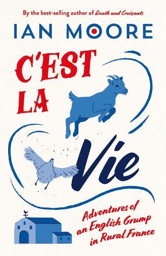 C'est la Vie: Adventures of an English Grump in Rural France