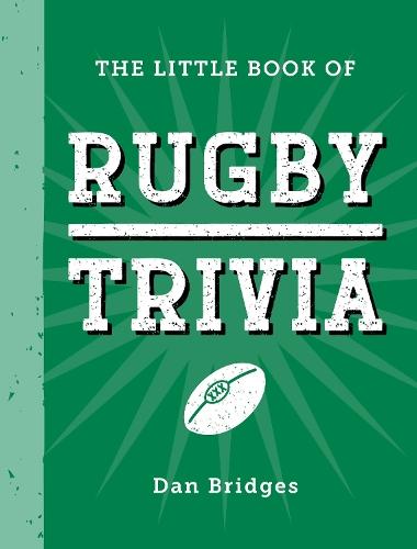 The Little Book of Rugby Trivia: Facts, Stats, Stories and Trivia for the Ultimate Rugby Fan