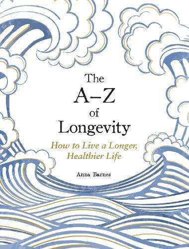 The A-Z of Longevity: How to Live a Longer, Healthier Life