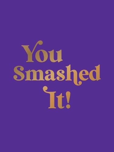 You Smashed It!: Motivational Quotes and Affirmations to Celebrate All Your Small and Big Wins