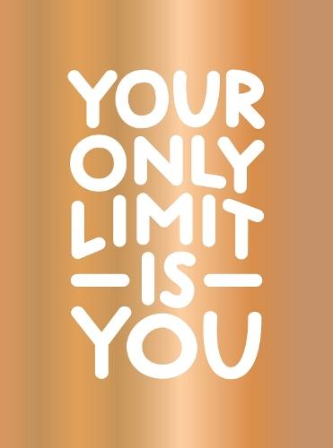 Your Only Limit Is You: Inspiring Quotes and Kick-Ass Affirmations to Get You Motivated