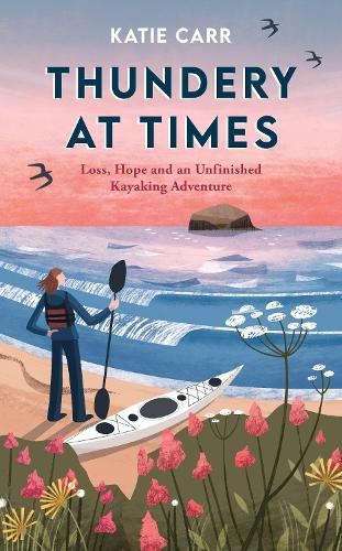Thundery at Times: Loss, Hope and an Unfinished Kayaking Adventure: A Memoir - as seen on the BBC Travel Show