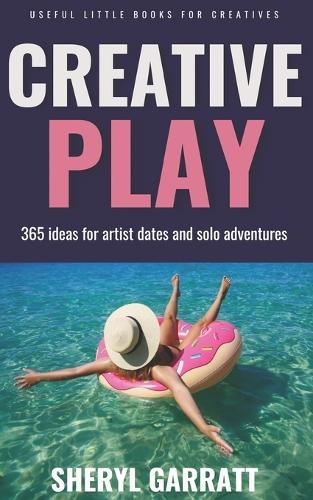 Creative Play: 365 ideas for Artist Dates and solo adventures