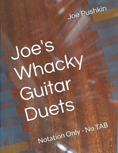Joe's Whacky Guitar Duets: Notation Only - No TAB