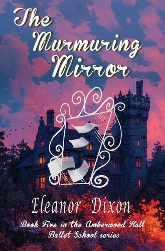 The Murmuring Mirror: A Ballet School full of heart, mystery-and just the right amount of spooky!