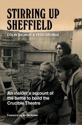 Stirring Up Sheffield: An Insider's Account of the Battle to Build the Crucible Theatre