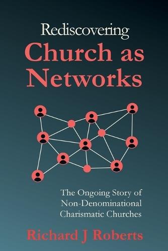 Rediscovering Church as Networks: The Ongoing Story of New Charismatic Churches