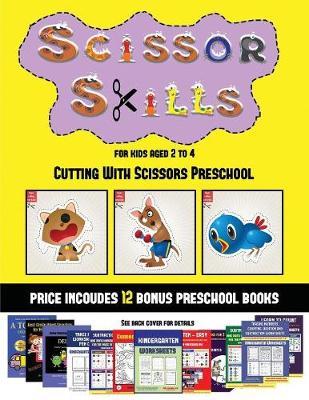 Cutting with Scissors Preschool (Scissor Skills for Kids Aged 2 to 4): 20 Full-Color Kindergarten Activity Sheets Designed to Develop Scissor Skills in Preschool Children. the Price of This Book Includes 12 Printable PDF Kindergarten Workbooks