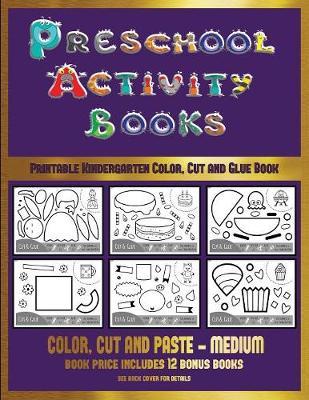 Printable Kindergarten Color, Cut and Glue Book (Preschool Activity Books - Medium): 40 black and white kindergarten activity sheets designed to develop visuo-perceptual skills in preschool children.