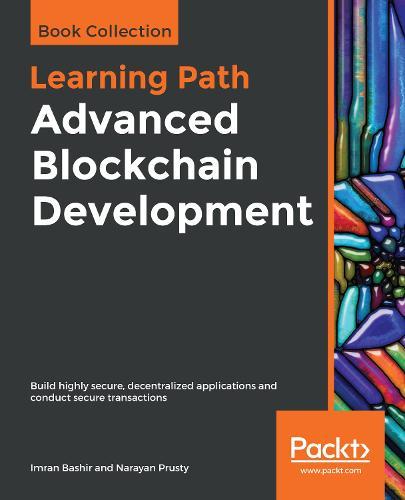 Advanced Blockchain Development: Build highly secure, decentralized applications and conduct secure transactions