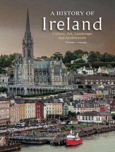 A History of Ireland: Culture, Art, Landscape and Architecture