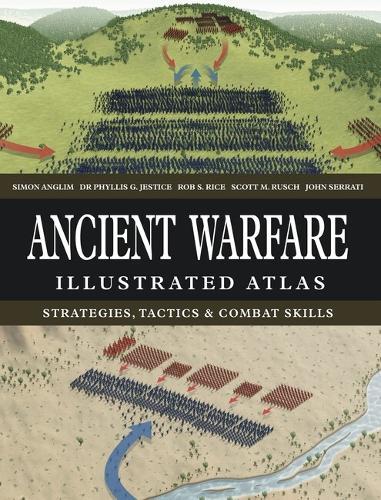 Ancient Warfare Illustrated Atlas: Strategies, Tactics & Combat Skills