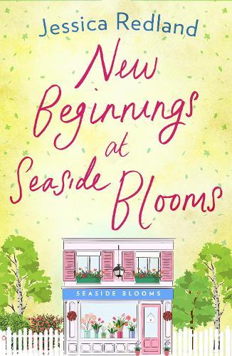 New Beginnings at Seaside Blooms: The perfect uplifting page-turner from Jessica Redland