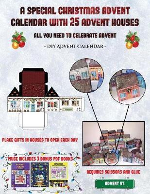 DIY Advent Calendar (A special Christmas advent calendar with 25 advent houses - All you need to celebrate advent): An alternative special Christmas advent calendar: Celebrate the days of advent using 25 fillable DIY decorated paper houses