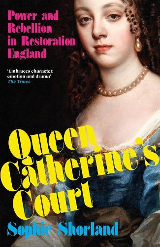 Queen Catherine’s Court: Power and Rebellion in Restoration England
