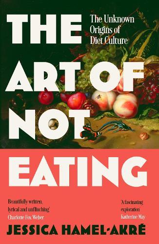 The Art of Not Eating: The Secret History of Diet Culture